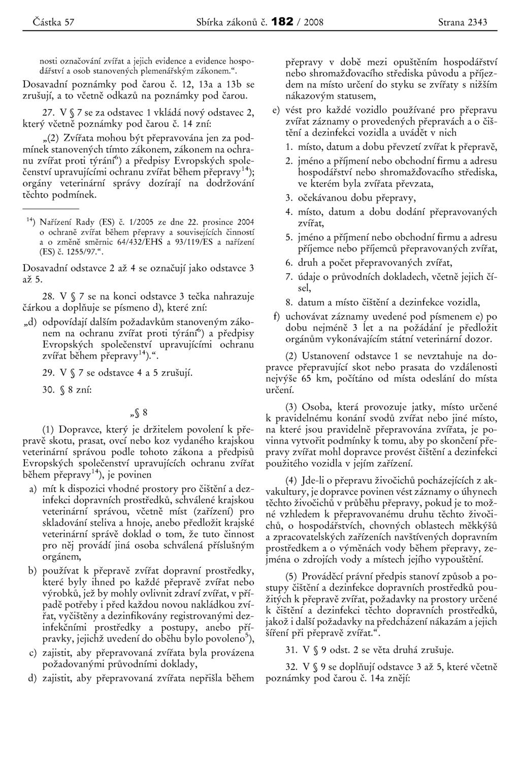 Castka 57 Sbfrka zakonu c. 182 / 2008 Strana 2343 nosti oznacovani zvirat a jejich evidence a evidence hospodarstvf a osob stanovenych plemenarskym zakonem.". Dosavadnf poznamky pod carou c.