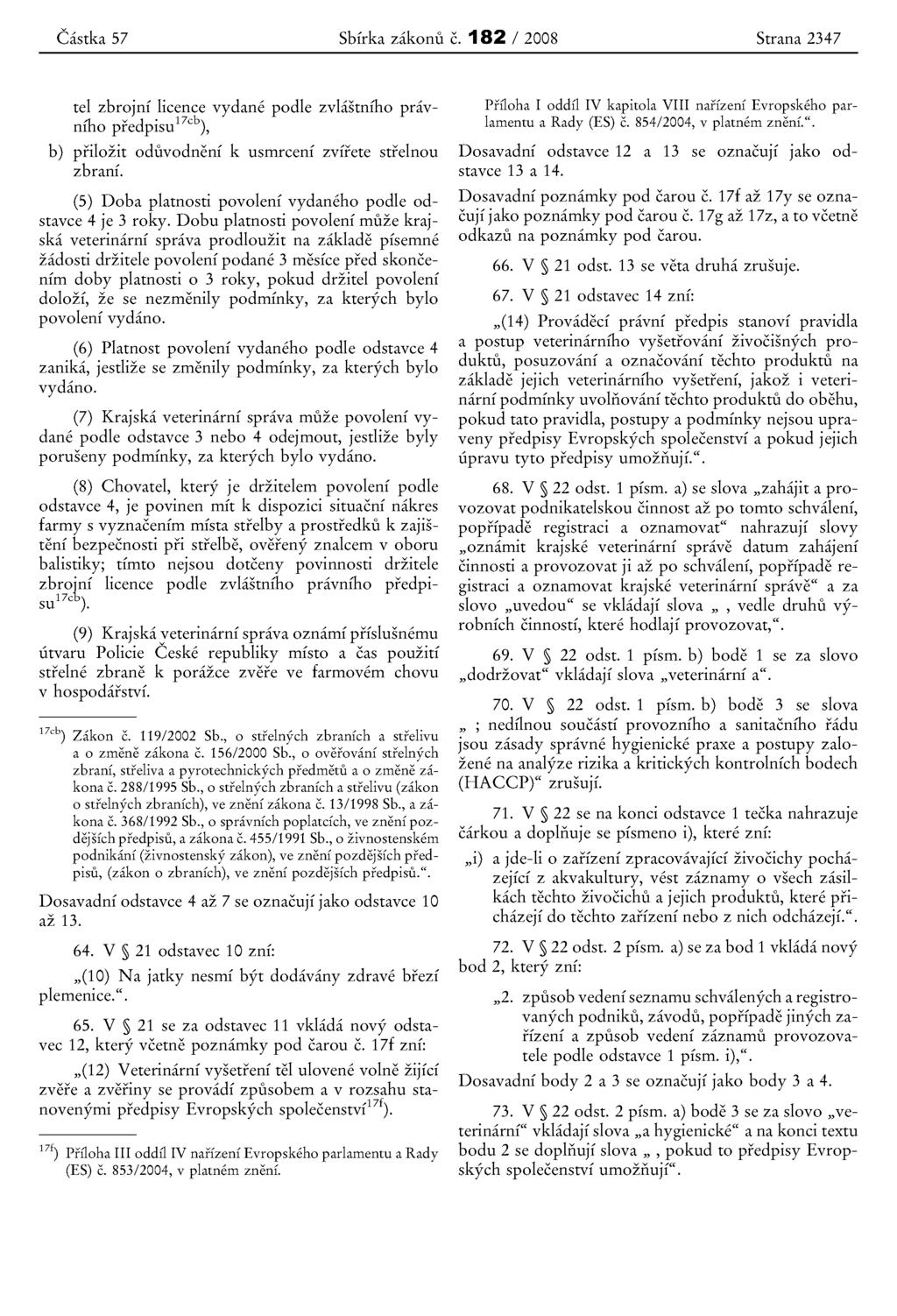 Castka 57 Sbfrka zakonu c. 182 / 2008 Strana 2347 tel zbrojni licence vydane podle zvlastniho prav- predoi plsu 17Cb) v illfh0, b) prilozit oduvodneni k usrnrceni zvfrete strelnou zbrani.