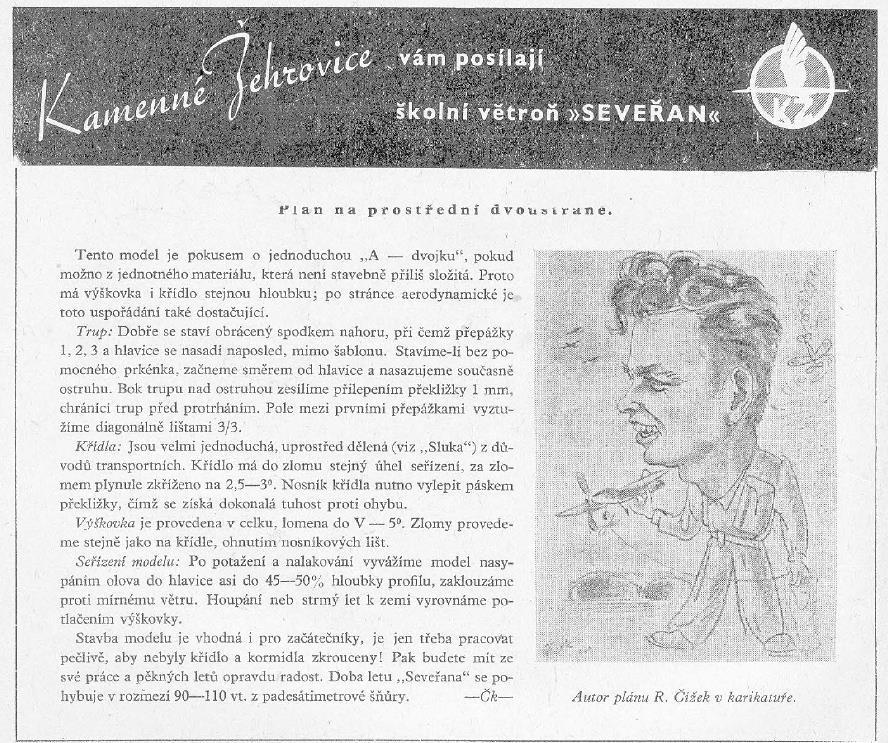 Již u "Seveřana" jsou k vidění některé charakteristické rysy, které se opakovaly i u dalších modelů. Nejen, že to byla stavba z dostupných materiálů, ale byla i zaměřena na začínající modeláře.