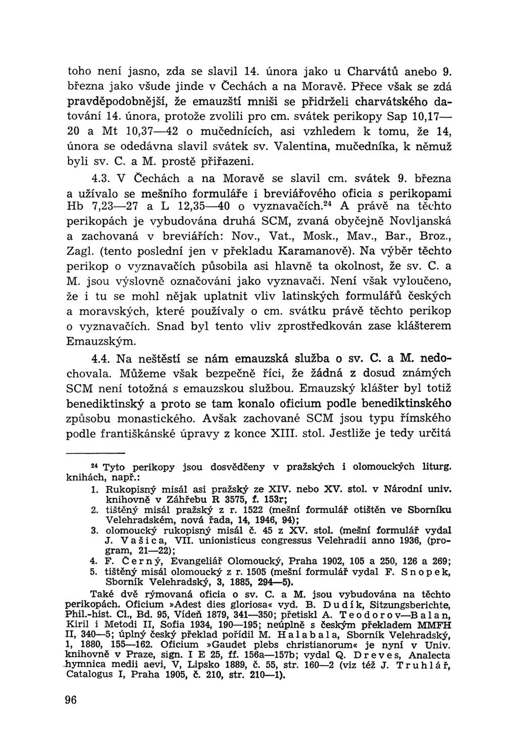 toho není jasno, zda se slavil 14. února jako u Charvátů anebo 9. března jako všude jinde v Čechách a na Moravě.
