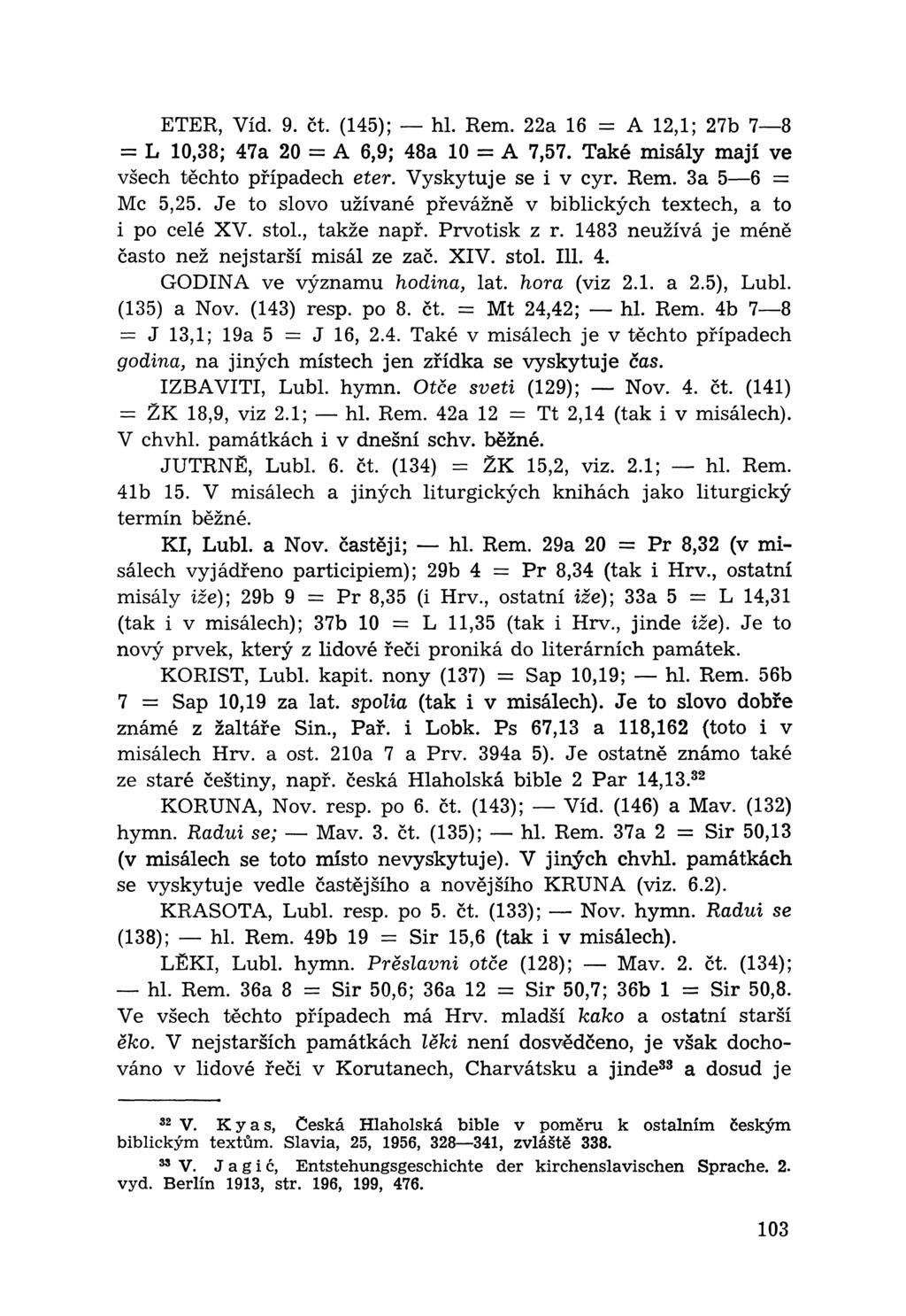 ETER, Vid. 9. čt. (145); hl. Rem. 22a 16 = A 12,1; 27b 7 8 = L 10,38; 47a 20 = A 6,9; 48a 10 = A 7,57. Také misály mají ve všech těchto případech eter. Vyskytuje se i v cyr. Rem. 3a 5 6 = Mc 5,25.