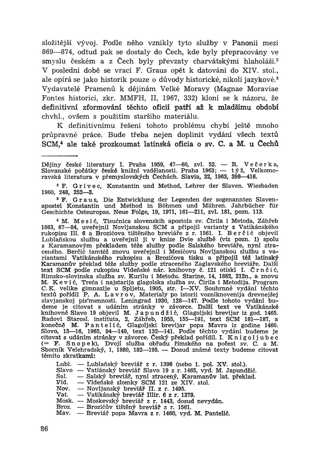 složitější vývoj. Podle něho vznikly tyto služby v Panonii mezi 369 874, odtud pak se dostaly do Cech, kde byly přepracovány ve smyslu českém a z Čech byly převzaty charvátskými hlaholáši.