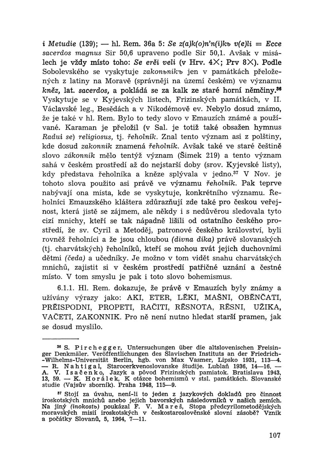 i Metudie (139); hl. Rem. 36a 5: Se г(а)к(о)п п(г)къ v(e)li = Ecce sacerdos magnus Sir 50,6 upraveno podle Sir 50,1. Avšak v misálech je vždy místo toho: Se erěi veli (v Hrv. 4X ; Prv 8X).