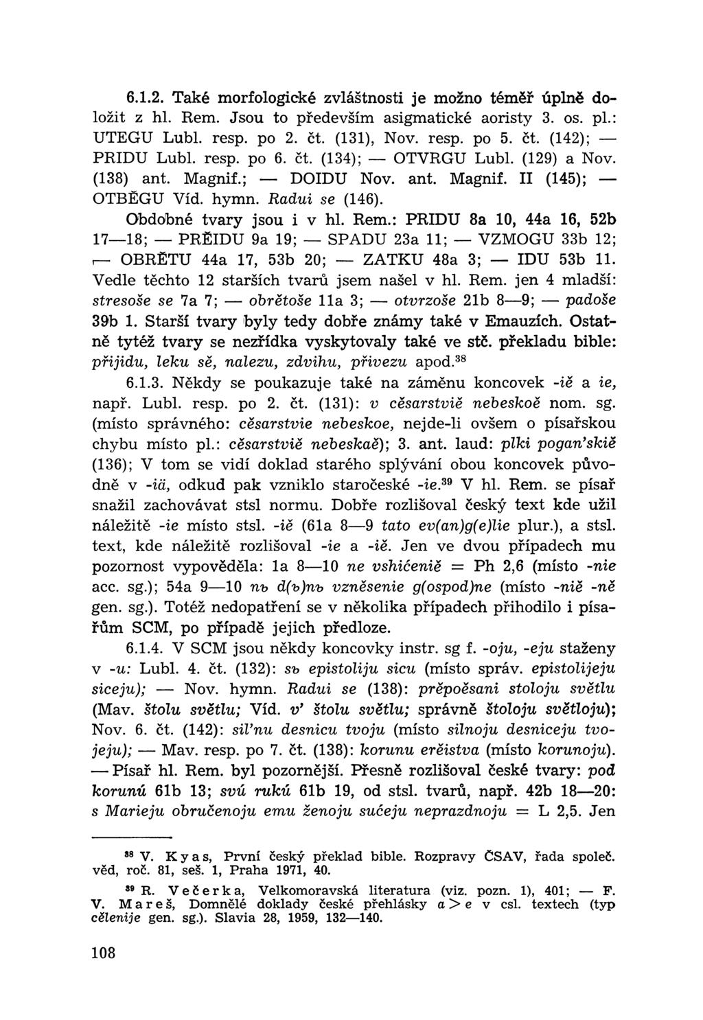 6.1.2. Také morfologické zvláštnosti je možno téměř úplně doložit z hl. Rem. Jsou to především asigmatické aoristy 3. os. pl.: UTEGU Lubl. resp. po 2. čt. (131), Nov. resp. po 5. čt. (142); PRIDU Lubl.
