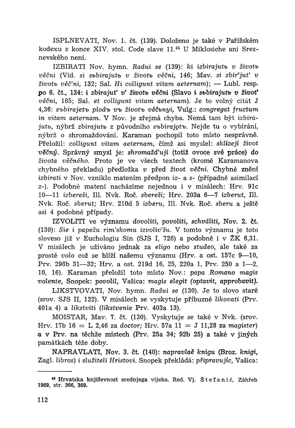 ISPLNEVATI, Nov. 1. čt. (139). Doloženo je také v Pařížském kodexu z konce XIV. stol. Code slave li.45 U Miklosiche ani Sreznevského není. IZBIRATI Nov. hymn.