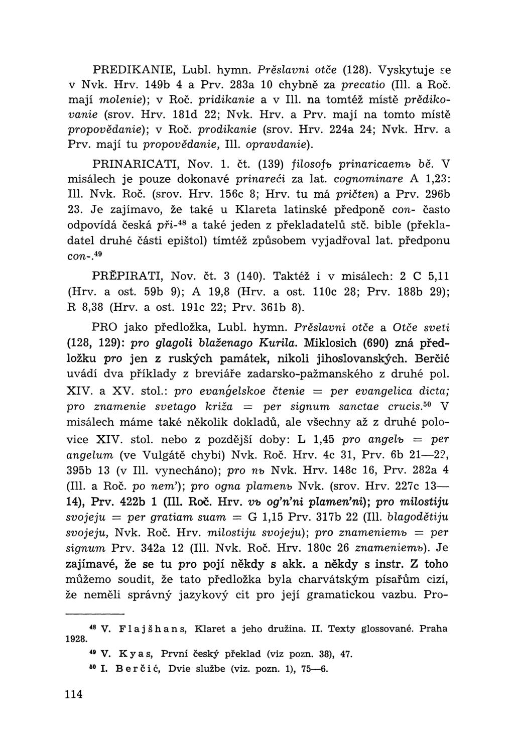 PREDIKANIE, Lubl. hymn. Prěslavni otče (128). Vyskytuje se v Nvk. Hrv. 149b 4 a Prv. 283a 10 chybně za precatio (111. a Roč. mají molenie); v Roč. pridikanie a v 111.