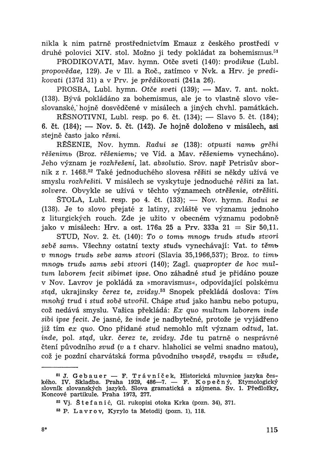 nikla к nim patrně prostřednictvím Emauz z českého prostředí v druhé polovici XIV. stol. Možno ji tedy pokládat za bohemisrnus.51 PRODIKOVATI, Mav. hymn.