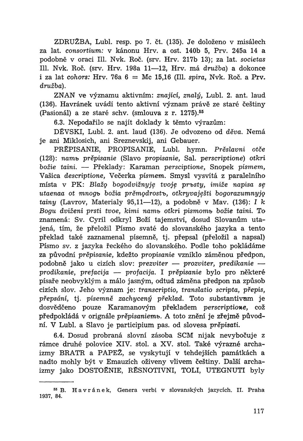 ZDRUŽBA, Lubl. resp. po 7. čt. (135). Je doloženo v misálech za lat. consortium: v kánonu Hrv. a ost. 140b 5, Prv. 245a 14 a podobně v oraci 111. Nvk. Roč. (srv. Hrv. 217b 13); za lat. societas 111.