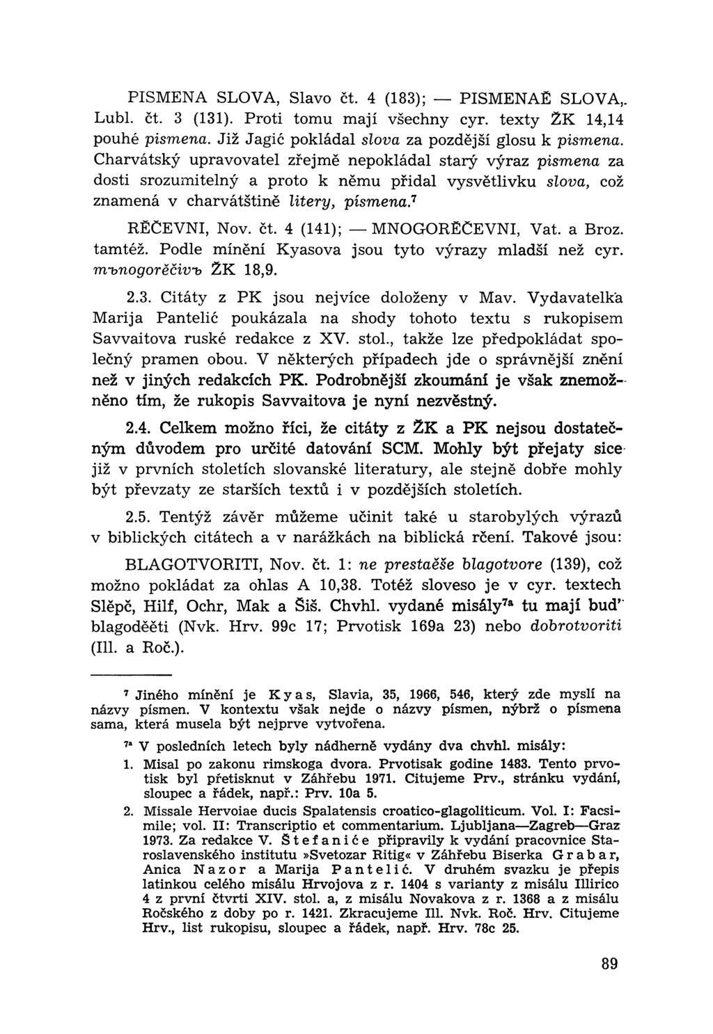 PISMENA SLOVA, Slavo čt. 4 (183); PISMENAË SLOVA,. Lubl. čt. 3 (131). Proti tomu mají všechny cyr. texty ŽK 14,14 pouhé pismena. Již Jagić pokládal slova za pozdější glosu к pismena.