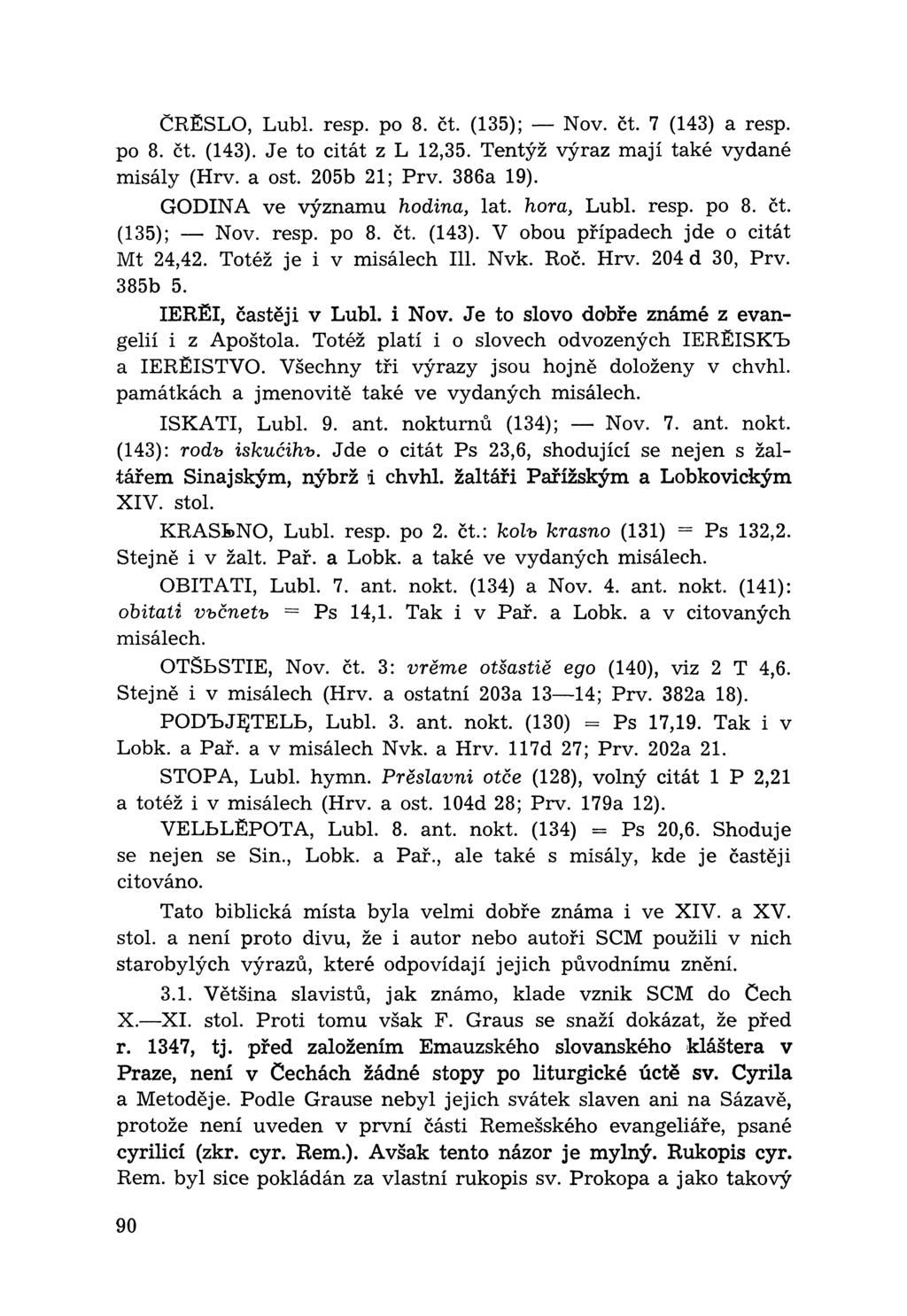 CRËSLO, Lubl. resp. po 8. et. (135); Nov. et. 7 (143) a resp. po 8. et. (143). Je to citát z L 12,35. Tentýž výraz mají také vydané misály (Hrv. a ost. 205b 21; Prv. 386a 19).