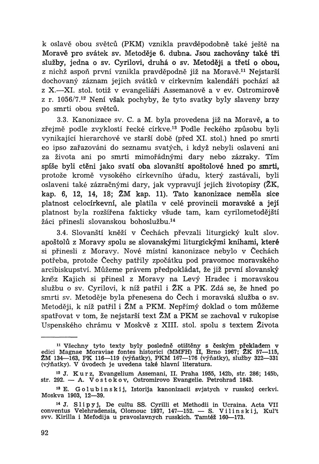 к oslavě obou světců (PKM) vznikla pravděpodobně také ještě na Moravě pro svátek sv. Metoděje 6. dubna. Jsou zachovány také tři služby, jedna o sv. Cyrilovi, druhá o sv.