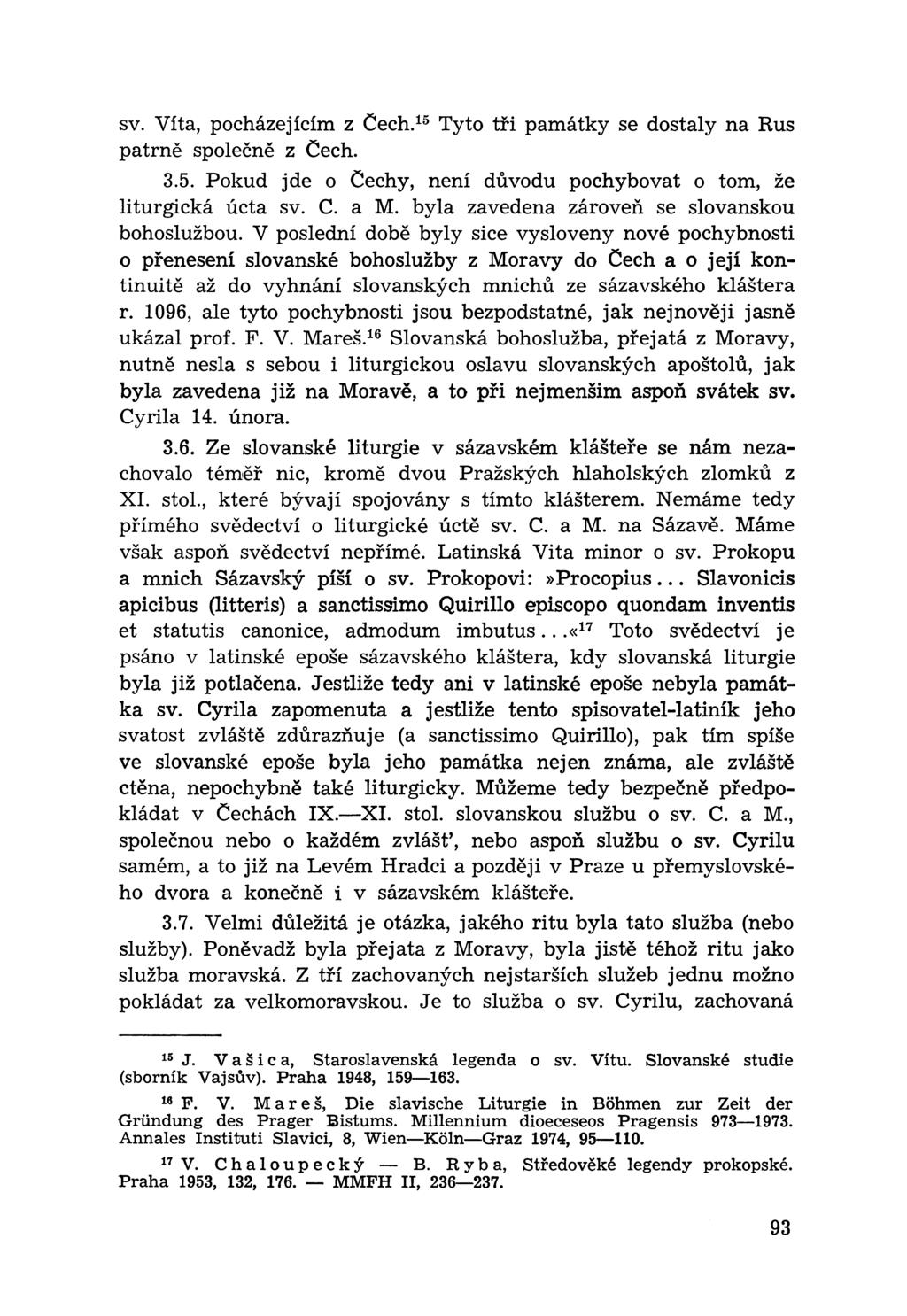 sv. Víta, pocházejícím z Cech.15 Tyto tři památky se dostaly na Rus patrně společně z Čech. 3.5. Pokud jde o Čechy, není důvodu pochybovat o tom, že liturgická úcta sv. C. a M.