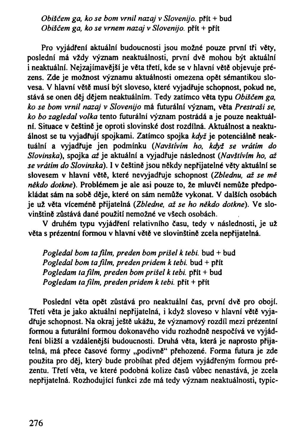 Obiščem ga, ko se bom vrnil nazaj v Slovenijo. přít + bud Obiíčem ga, ko se vrnem nazaj v Slovenijo.