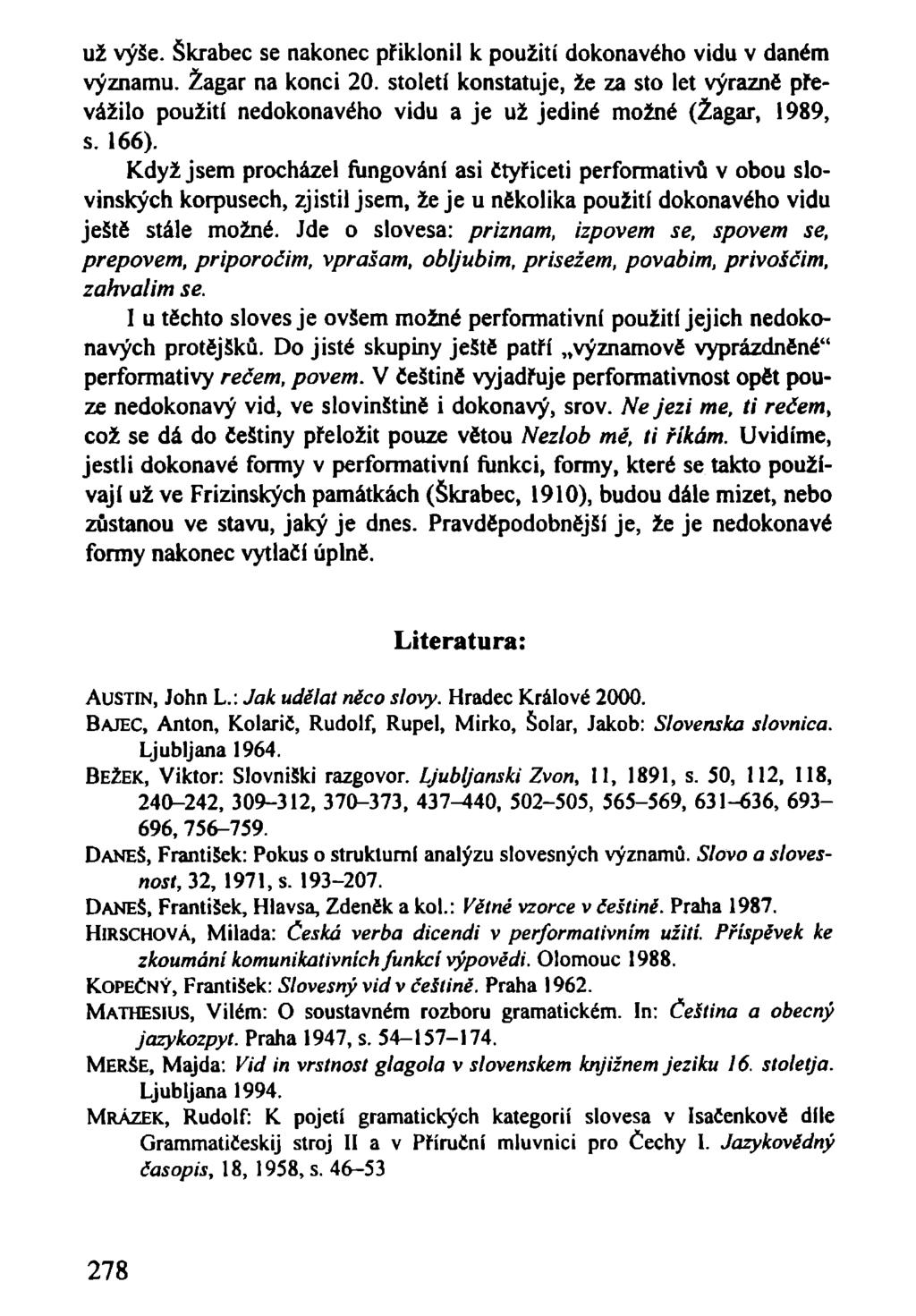 už výše. Škrabec se nakonec přiklonil k použití dokonavého vidu v daném významu. Žagar na konci 20.