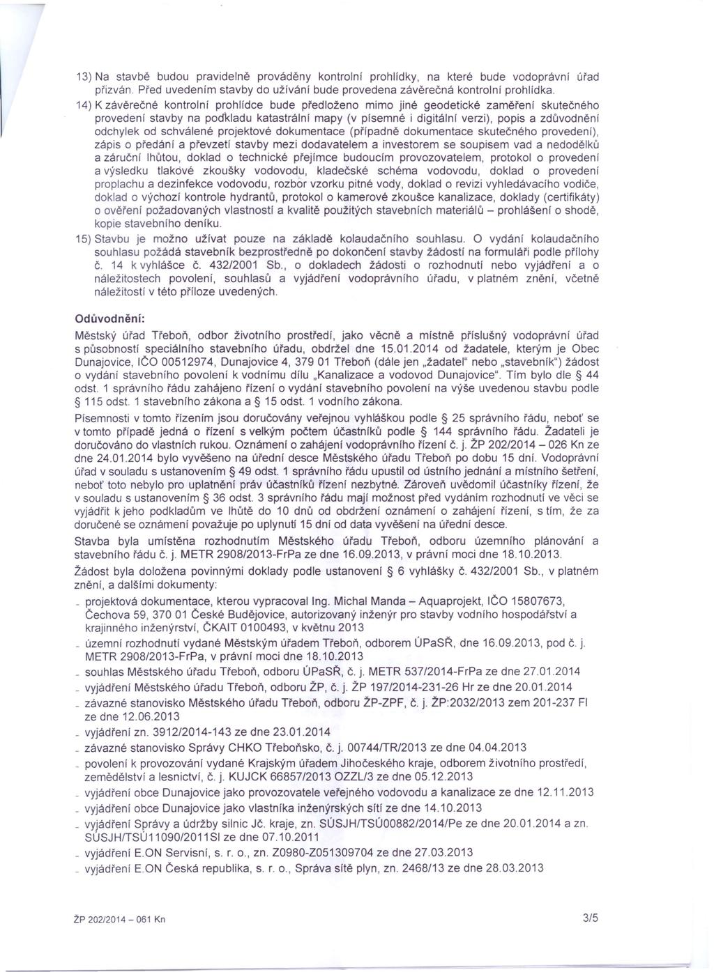 13) Na stavbě budou pravidelně prováděny kontrolní prohlídky, na které bude vodoprávní úřad přizván. Před uvedením stavby do užlváni bude provedena závěrečná kontrolní prohlídka.