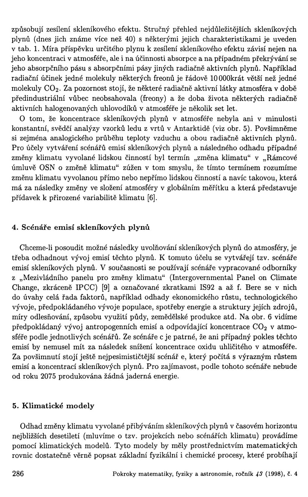 způsobují zesílení skleníkového efektu. Stručný přehled nejdůležitějších skleníkových plynů (dnes jich známe více než 40) s některými jejich charakteristikami je uveden v tab. 1.
