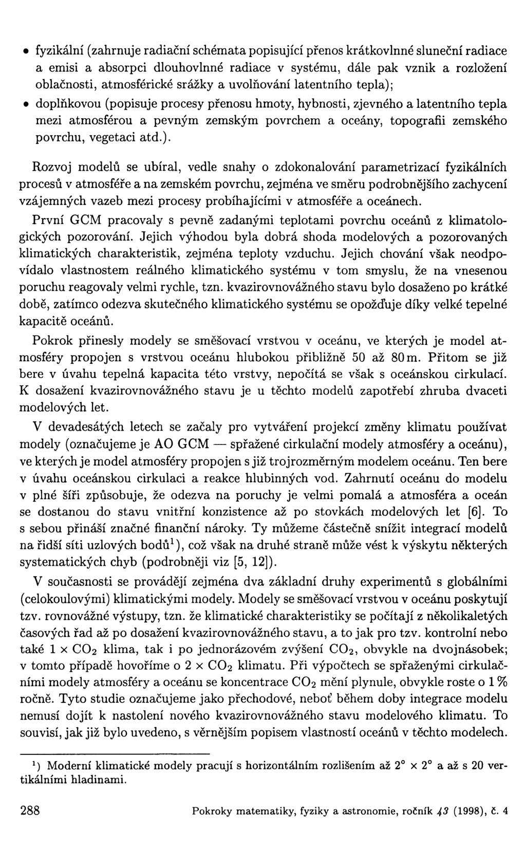 fyzikální (zahrnuje radiační schémata popisující přenos krátkovlnné sluneční radiace a emisi a absorpci dlouhovlnné radiace v systému, dále pak vznik a rozložení oblačnosti, atmosférické srážky a