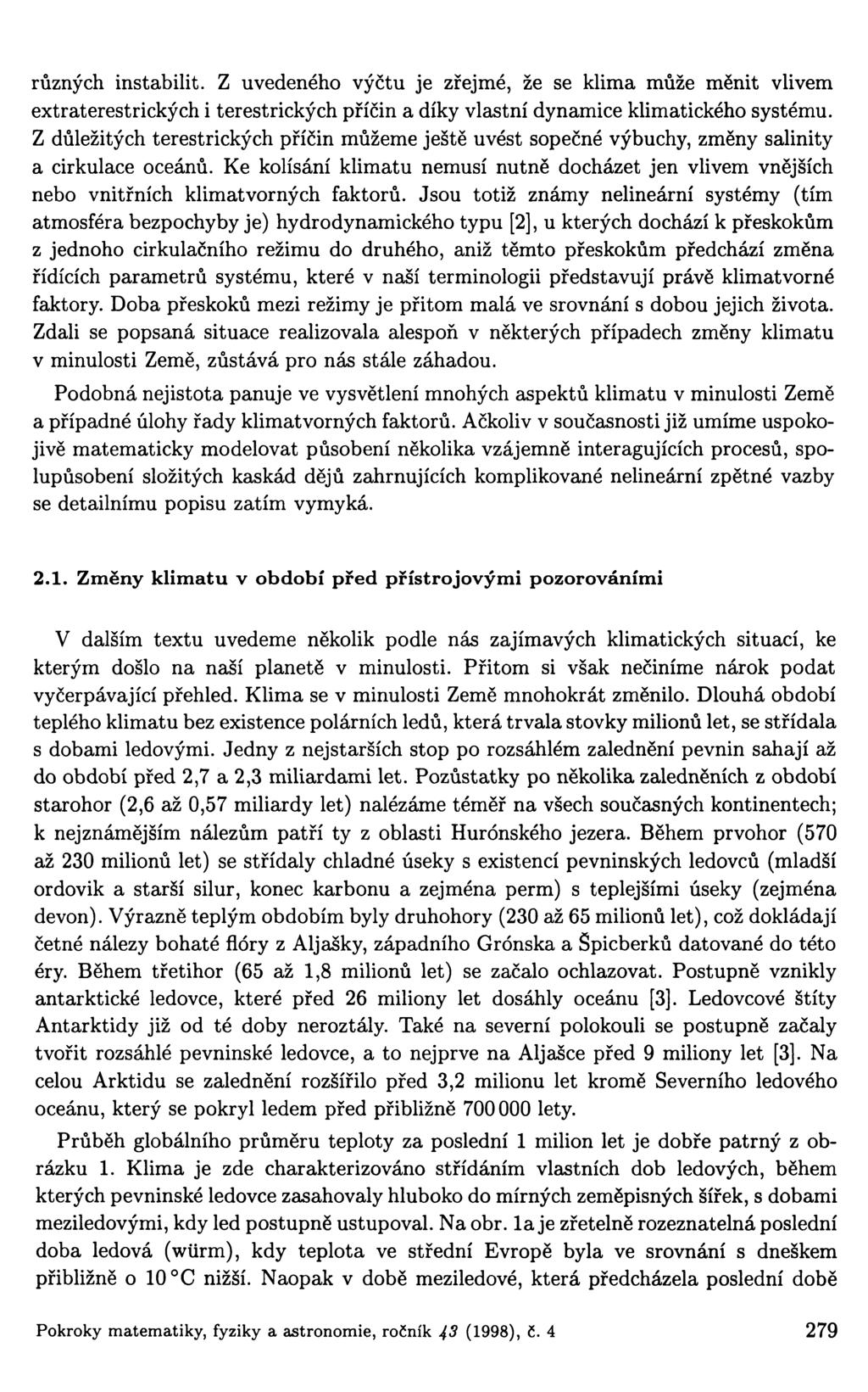 různých instabilit. Z uvedeného výčtu je zřejmé, že se klima může měnit vlivem extraterestrických i terestrických příčin a díky vlastní dynamice klimatického systému.
