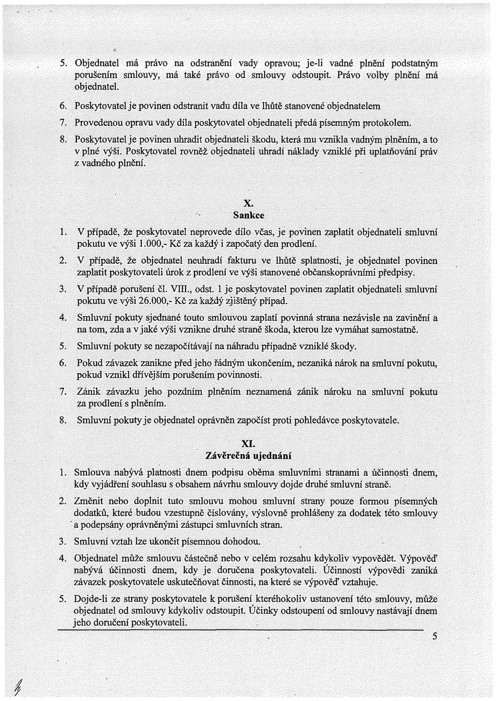 5. Objednatel má právo na odstraněn vady opravou; je-li vadné plněn podstatným porušen m smlouvy, má také právo od smlouvy odstoupit. Právo volby plněn má objednatel. 6.