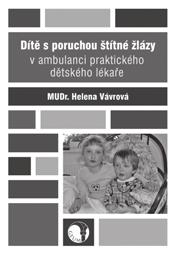 Helena Vávrová Dítě s poruchou štítné žlázy v ambulanci praktického dětského lékaře (ISBN 978-80-86256-53-5 1.