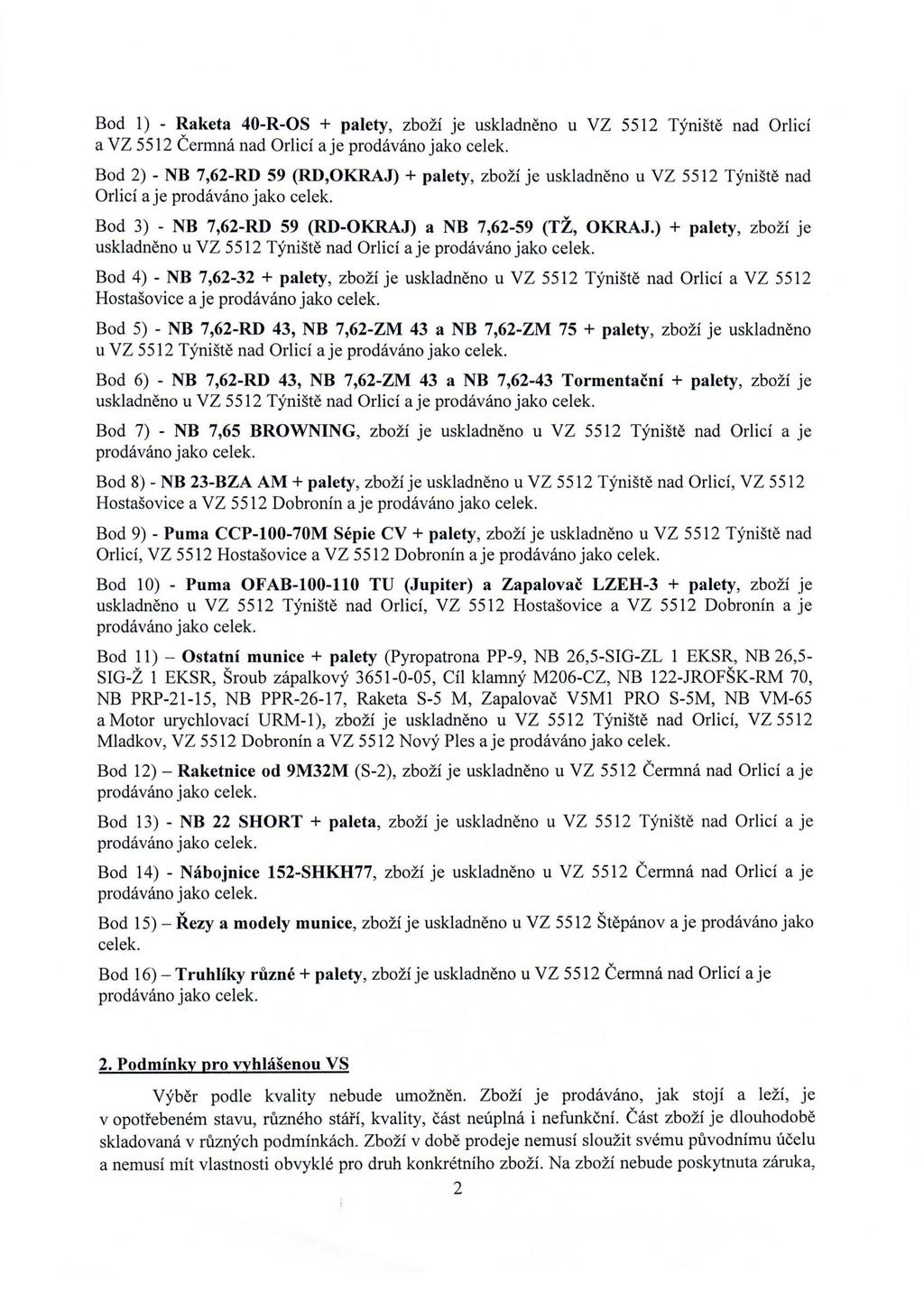 Bod 1) - Raketa 40-R-OS + palety, zboží je uskladněno u VZ 5512 Týniště nad Orlicí a VZ 5512 Čermná nad Orlicí aje Bod 2) - NB 7,62-RD 59 (RD,OKRAJ) + palety, zboží je uskladněno u VZ 5512 Týniště