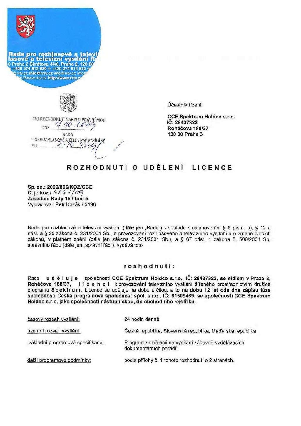 m Účastník řízení: ROZHODNUTÍ O UDĚLENÍ LICENCE Sp. zn.: 2009/896/KOZ/CCE Č.j.