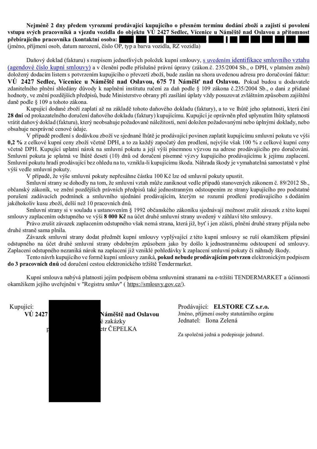 Nejméně 2 dny předem vyrozumí prodávající kupujícího o přesném termínu dodání zboží a zajistí si povolení vstupu svých pracovníků a vjezdu vozidla do objektu VÚ 2427 Sedlec, Vícenice u Náměště nad