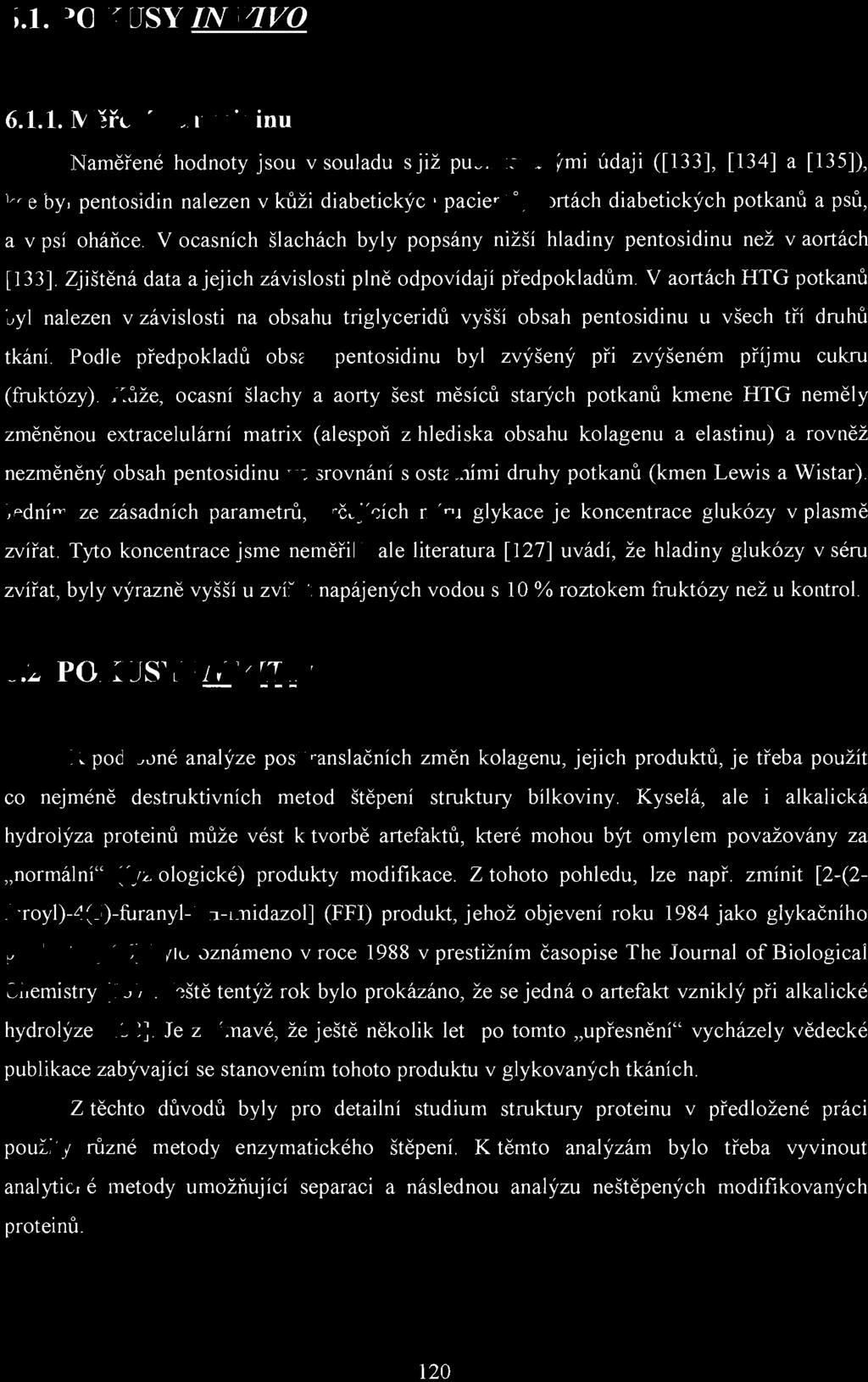6.1. POKUSY IN VIVO 6.1.1. Měře ní pentosidinu Naměřené hodnoty jsou v souladu s již publikovanými údaji ([133], [134] a [135]), kde byl pentosidin nalezen v kůži diabetických pacie ntů, aortách