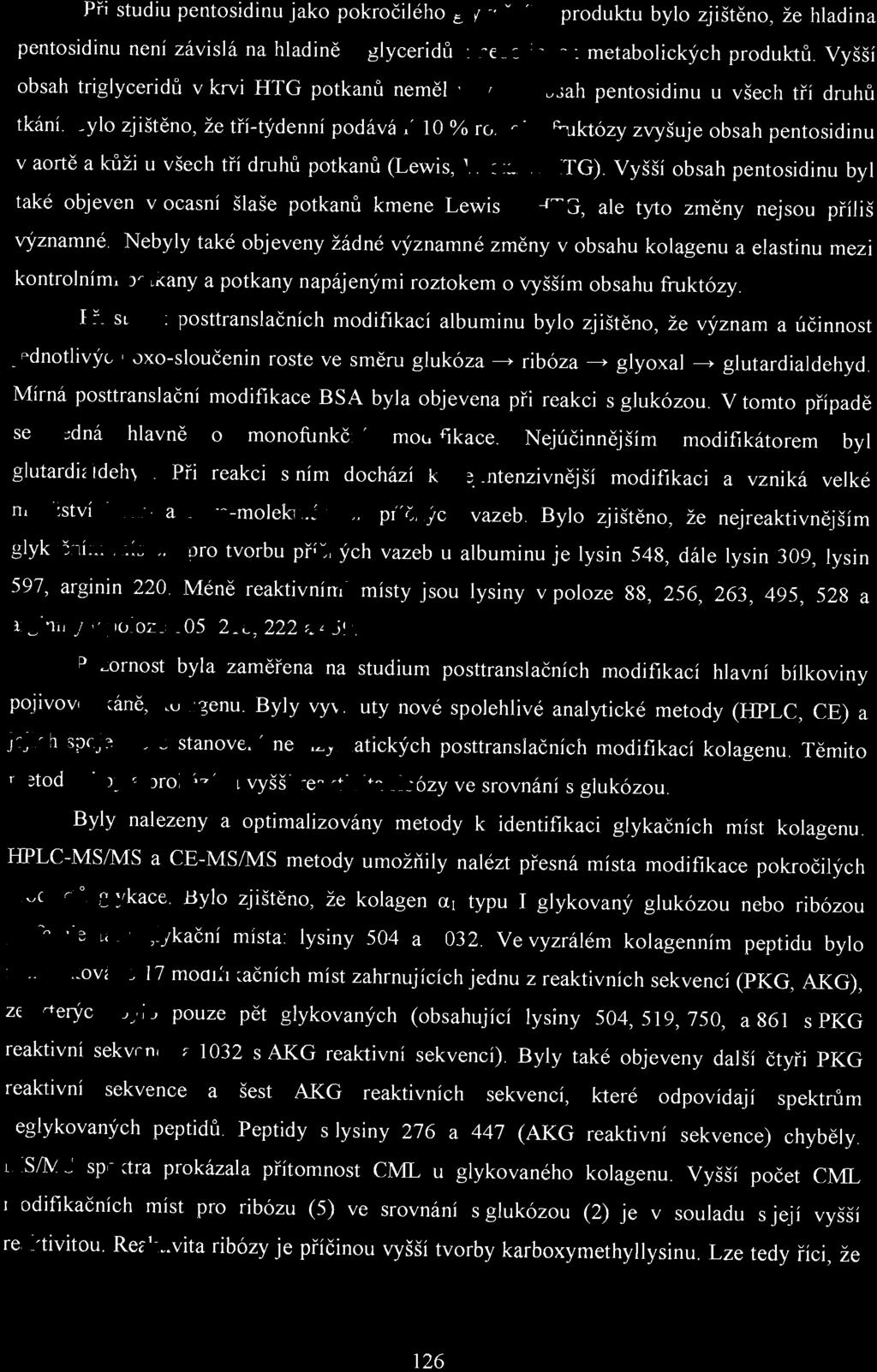 Při studiu pentosidinu jako pokročilého g l y kačního produktu bylo zjištěno, že hladina pentosidinu není závislá na hladině tri glyceridů a nebo jejich metabolických produktů.