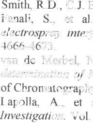 26: p. 1291-1305. 146. Olivares, l A, et al., Anal. Chem., 1987.59: p. 1230-1232. 147. Smith, R.D., C.l Barinaga, and H.R. Udseth, Anal. Chem., 1988_ 60: p. 1948-1952. 148. Fanali, S., et al., On-line CE-MS using pressurized liquid junction nanojlow electrospray interjace and surjace-coated capillaries.