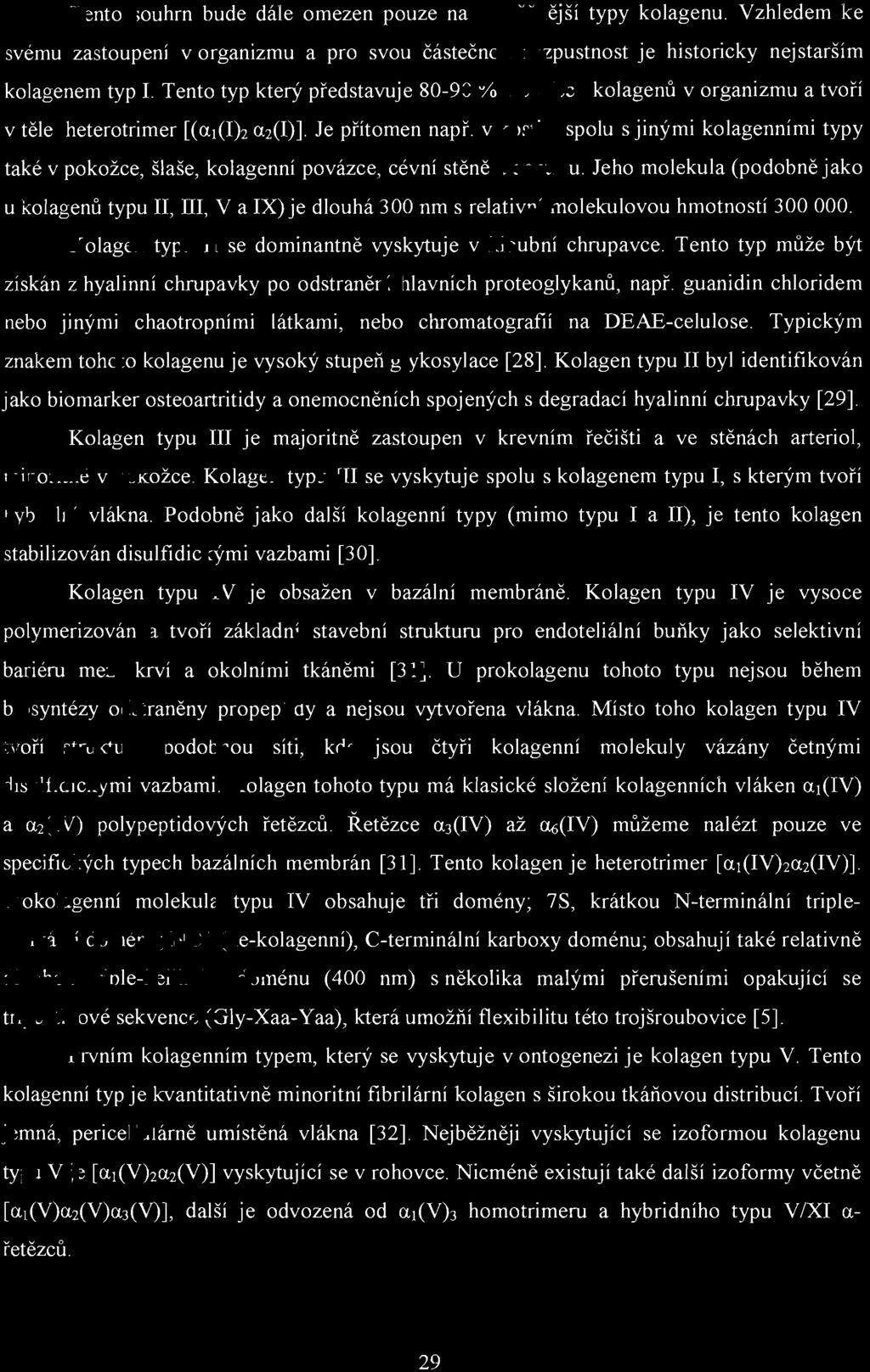 Tento souhrn bude dále omezen pouze na nejběžn ější typy kolagenu. Vzhledem ke svému zastoupení v organizmu a pro svou částečnou rozpustnost je historicky nejstarším kolagenem typ I.