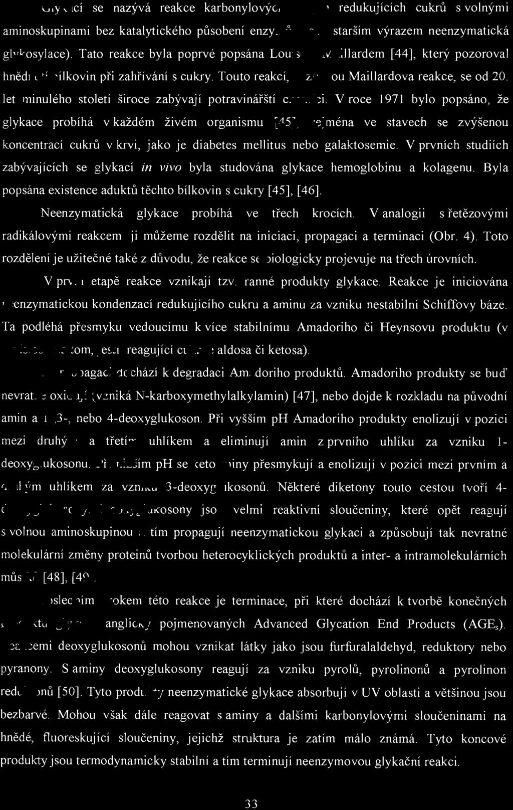 Glykací se nazývá reakce karbonylových skupin redukujících cukrů s volnými aminoskupinami bez katalytického působení enzy mů (nebo starším výrazem neenzymatická glykosylace), Tato reakce byla poprvé