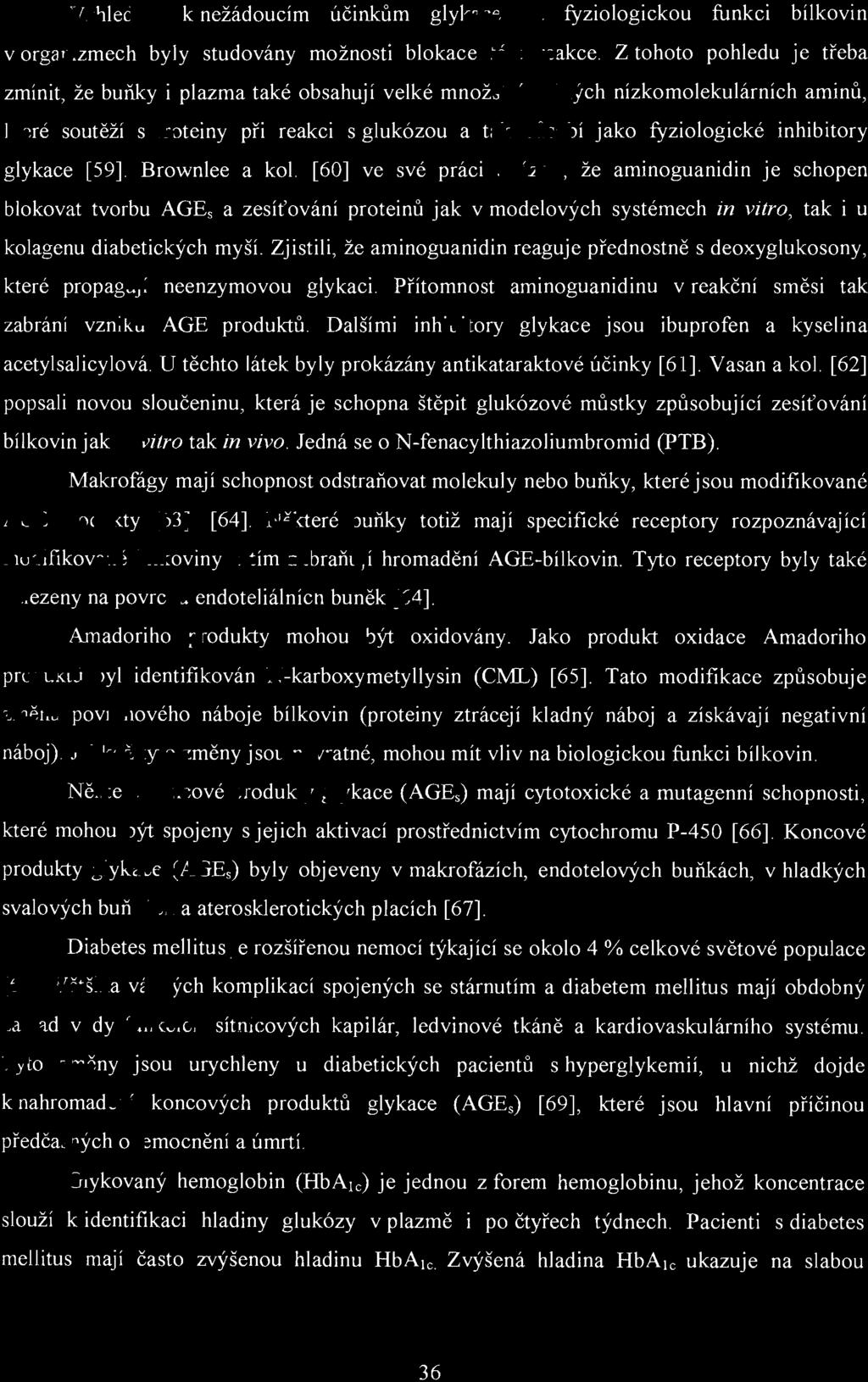 Vzhledem k nežádoucím účinkům glykace na fyziologickou funkci bílkovin vorganizmech byly studovány možnosti blokace této reakce.