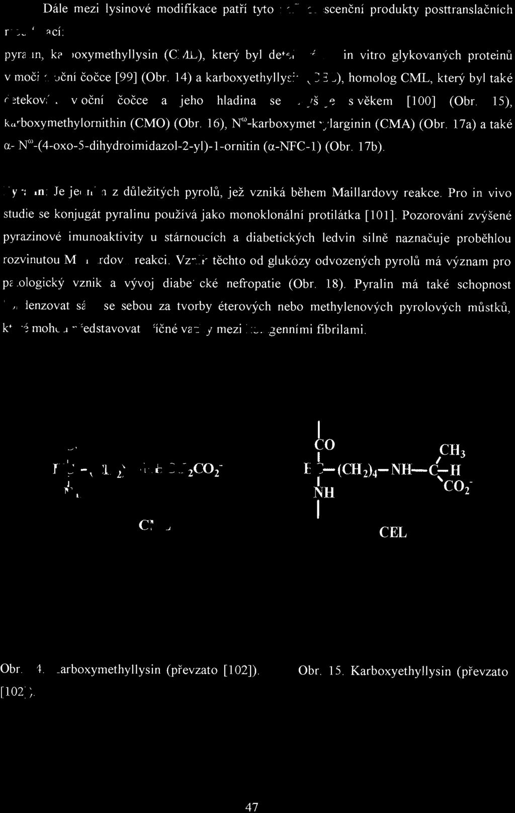 Dále mezi Iysinové modifikace patří tyto nefluore scenční produkty posttranslačních modifikací: pyralin, karboxymethyllysin (CML), který byl detekován u in vitro glykovaných proteinů v moč i a o ční