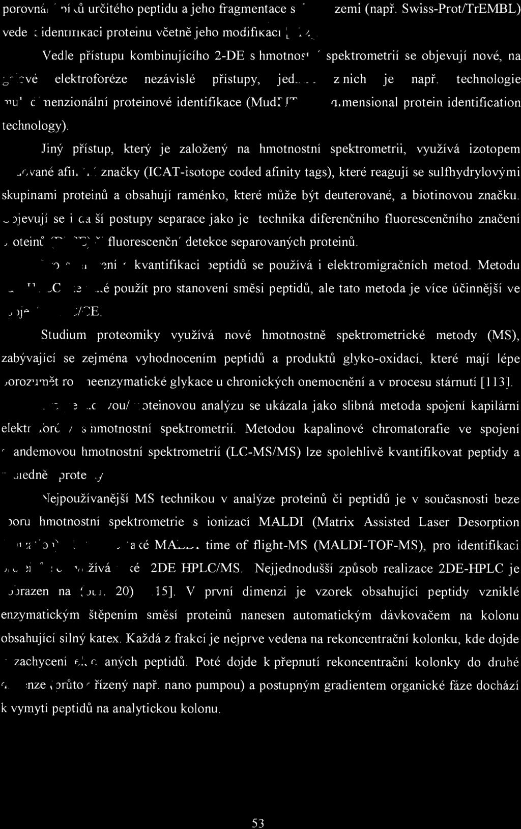 porovnání p í ků určitého peptidu ajeho fragmentace s databázemi (např. Swiss-Prot!TrEMBL) vede k identifikaci proteinu včetně jeho modifikací [ 112].