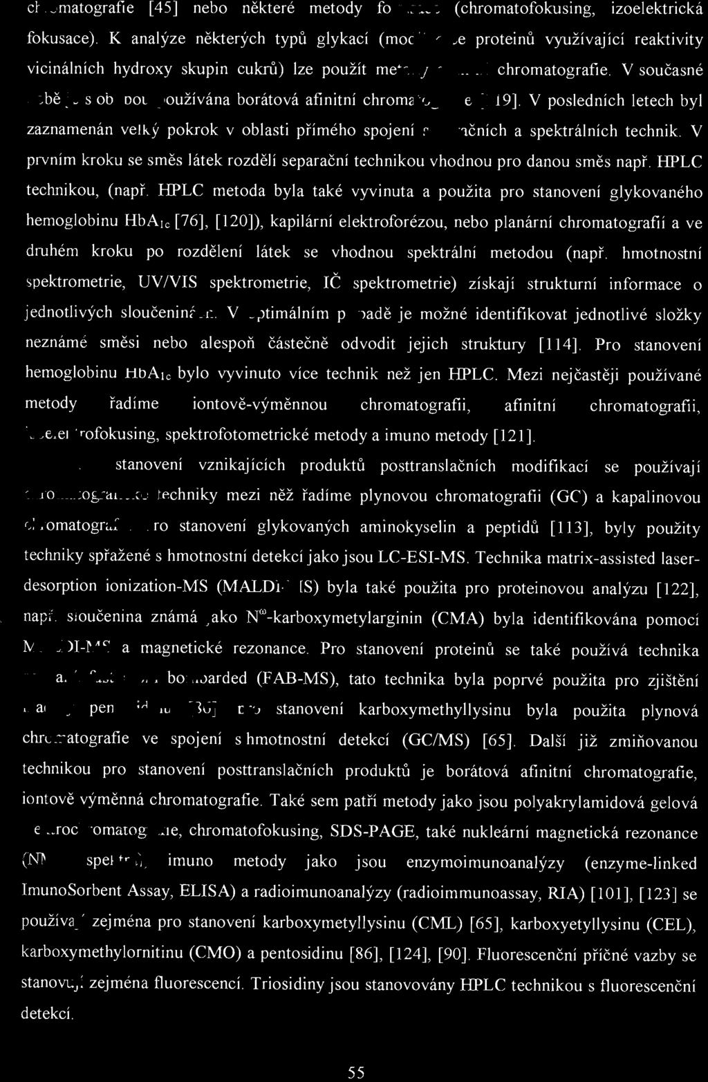 V současné do bě je s oblibou používána borátová afinitní chromatografie [I 19]. V posledních letech byl zaznamenán velký pokrok v oblasti přímého spojení separačních a spektrálních technik.