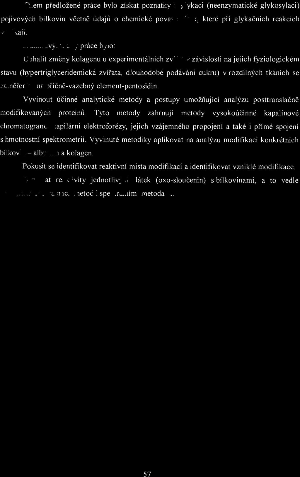 Cílem předložené práce bylo získat poznatky o gl ykaci (neenzymatické glykosylaci) pojivových bílkovin včetně údajů o chemické povaze látek, které při glykačních reakcích vznikaj í.