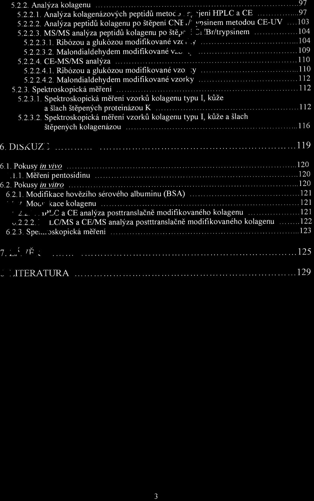 ................. 109 5.2.2.4. CE-MS/MS analýza................................... 110 5.2.2.4.1. llibózou a glukózou modifikované vzorky.................. 110 5.2.2.4.2. Malondialdehydem modifikované vzorky.