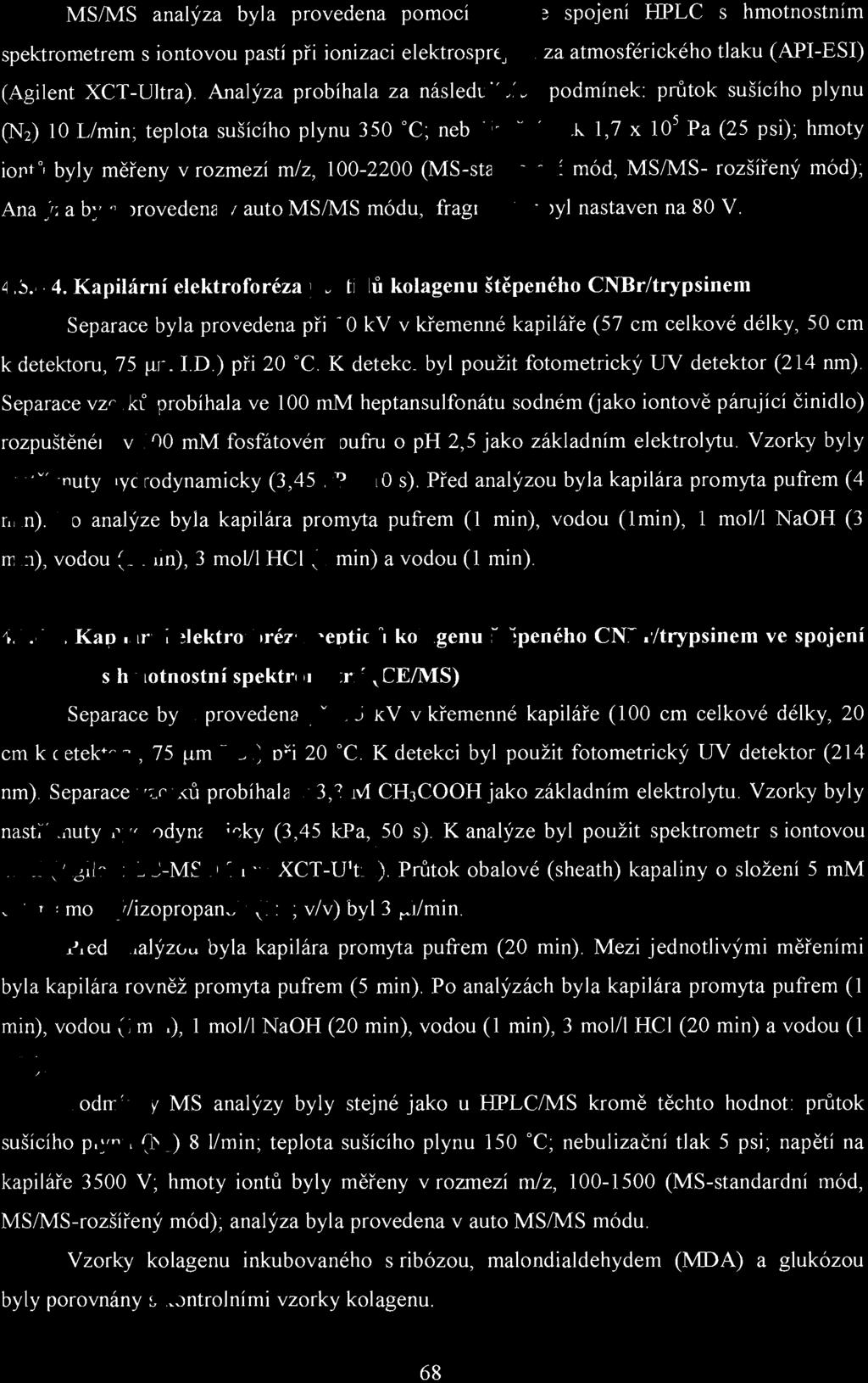 100-2200 (MS-standardní mód, MSIMS- rozšířený mód); Analýza byla provedena v auto MSIMS módu, frag mentor byl nastaven na 80 V. 4.