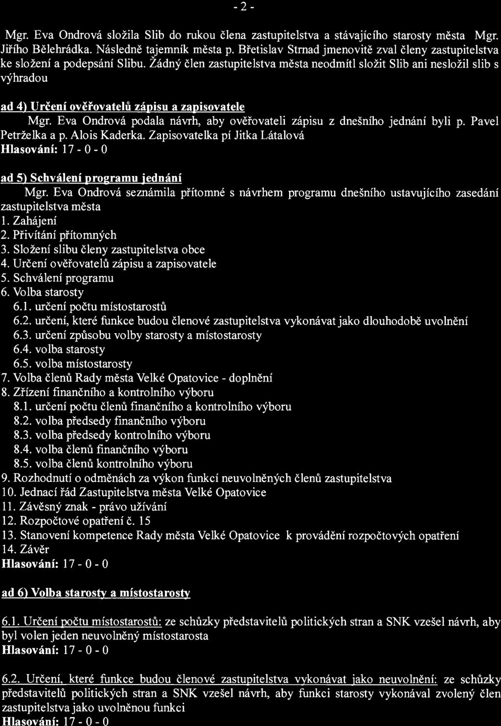 -2- Mgr. Eva Ondrová složila Slib do rukou člena zastupitelstva a stávajícího starosty města Mgr. Jiřího Bělehrádka. Následně tajemník města p.