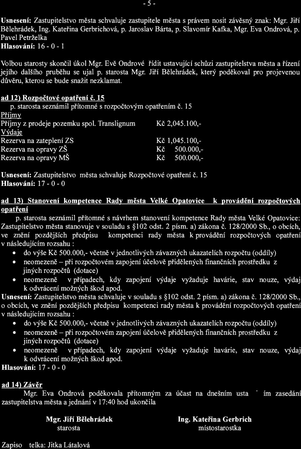 -5- Usnesení: Zastupitelstvo města schvaluje zastupitele města s právem nosit závěsný znak: Mgr. Jiří Bělehrádek, Ing. Kateřina Gerbrichová, p. Jaroslav Bárta, p. Slavomír Kafka, Mgr. Eva Ondrová, p.