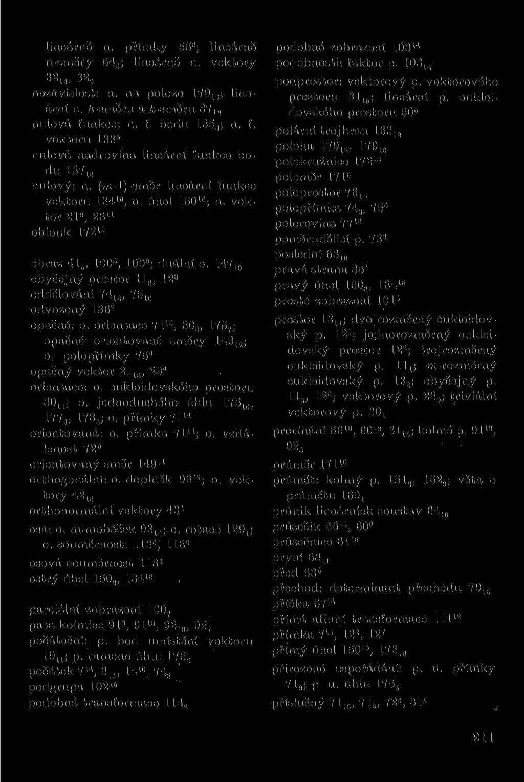 lineárně n. přímky 55 6 ; lineárně n-směry 54 s ; lineárně n. vektory 32 le, 32, nezávislost: n. na poloze 179 10 ; lineární n. A-směru a fc