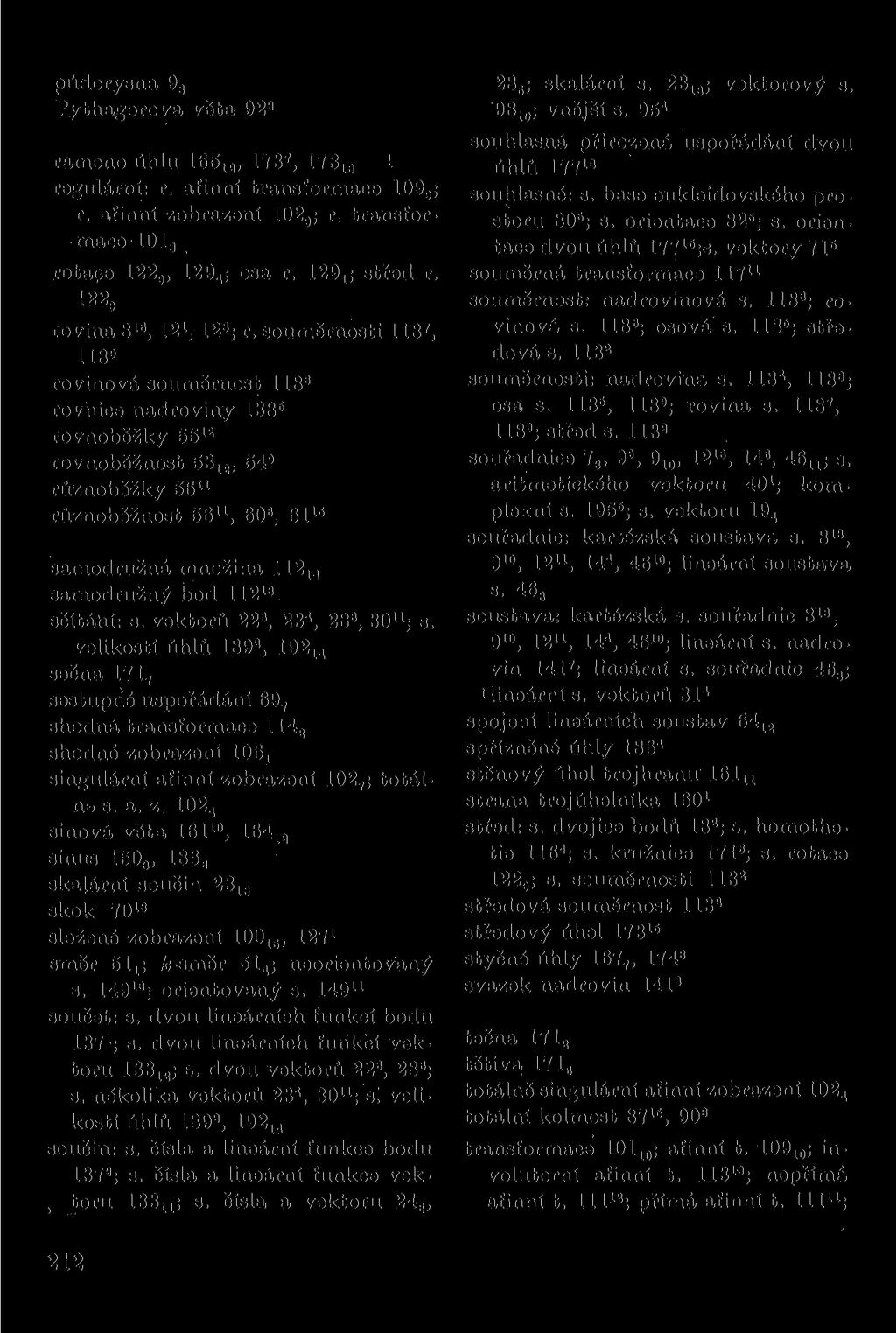 půdorysna 9 g Pythagorova věta 92 a rameno úhlu 165 la, 173', 173 ls regulérní: r. afinní transformace 109,; r. afinní zobrazení 102,; r. transformace 101 8 rotape 122,, 129 4 ; osa r. 129^ střed r.