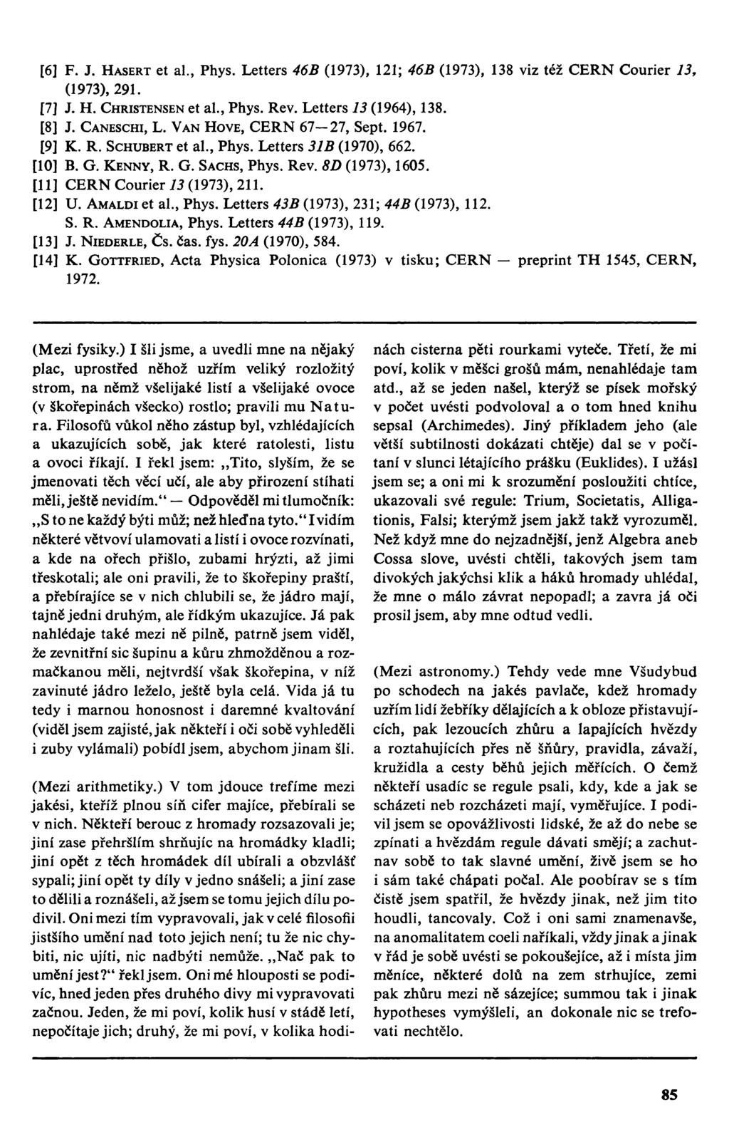 [6] F. J. HASERT et al., Phys. Letters 46B (1973), 121; 46B (1973), 138 viz též CERN Courier I3, (1973), 291. [7] J. H. CHRISTENSEN et al., Phys. Rev. Letters I3 (1964), 138. [8] J. CANESCHI, L.