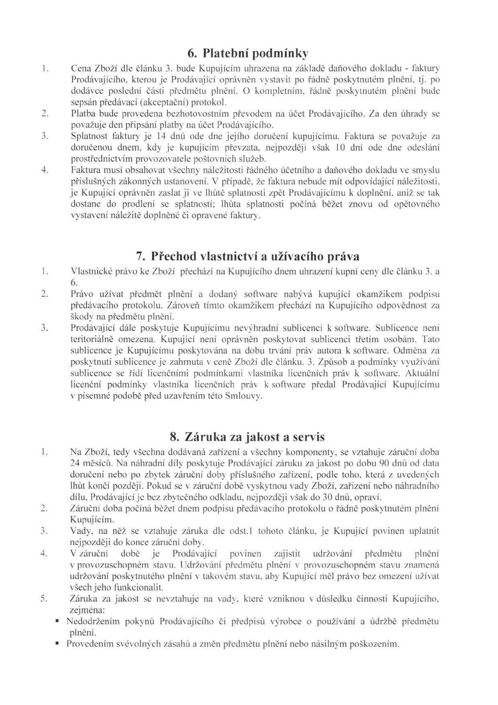 6. Platební podmínky Cena Zboží dle článku bude Kupujícím uhrazena na základě daňového dokladu - faktury Prodávajícího, kterou je Prodávající oprávněn vystavit po řádně poskytnutém plnění, tj.