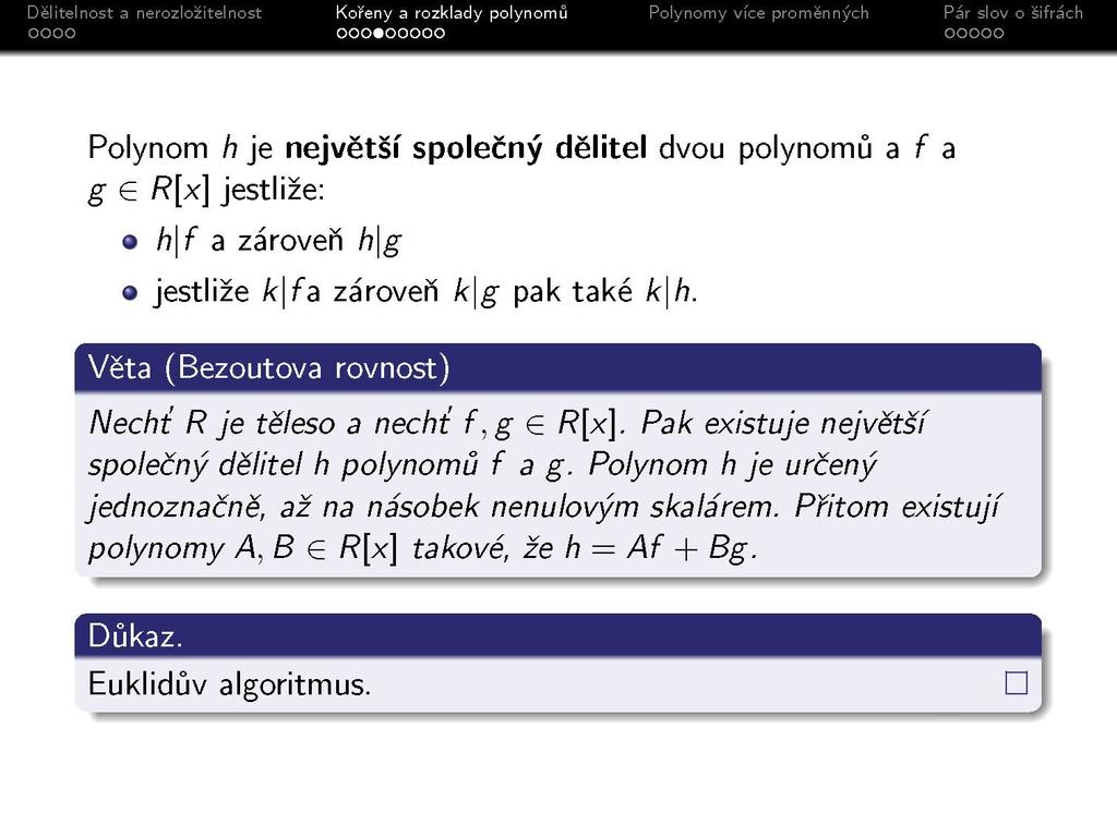 Polynom h je největší společný dělitel dvou polynomů a f a g G R[x] jestliže: h\f a zároveň h\g jestliže k\fa zároveň k\g pak také k\h. Věta (Bezoutova rovnost) Necht R je těleso a necht f,g<e R[x].