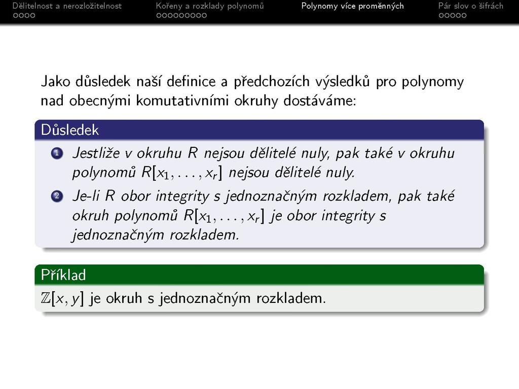 Jako důsledek naší definice a předchozích výsledků pro polynomy nad obecnými komutativními okruhy dostáváme: Důsledek O Jestliže v okruhu R nejsou dělitelé nuly pak také v okruhu polynomů R[x\,.