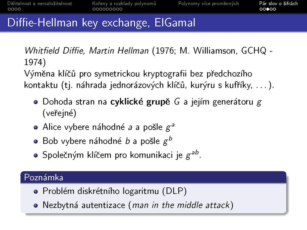 Diffie-Hellman key exchange, EIGamal Whitfield Diffie, Martin Hellman (1976; M. Williamson, GCHQ 1974) Výmena klíčů pro symetrickou kryptografii bez předchozího kontaktu (tj.