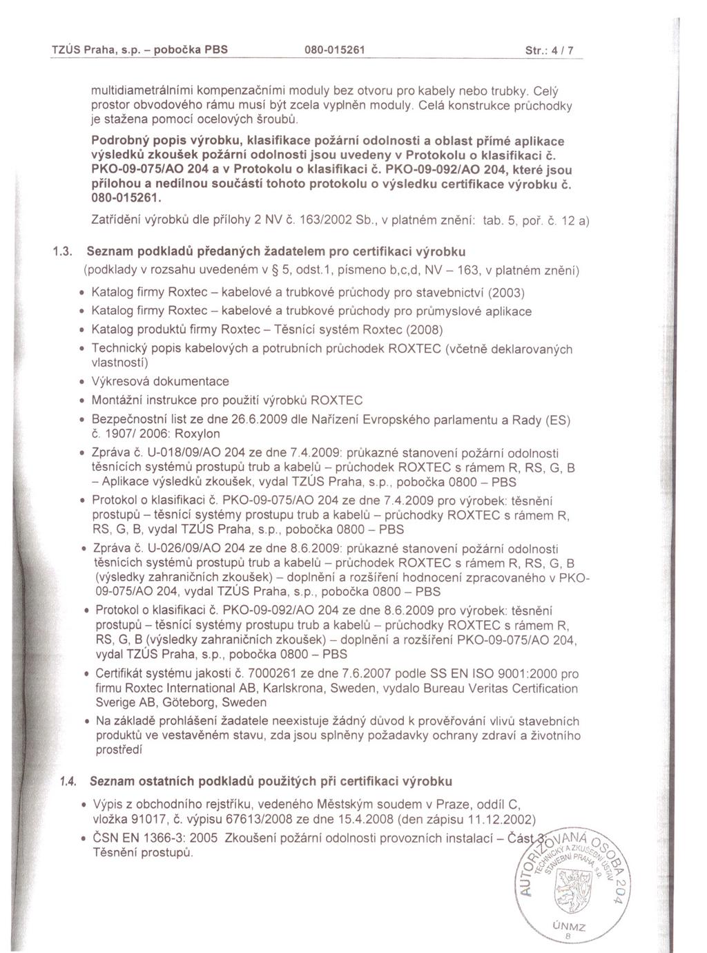 TZÚS Praha, s.p. - pobocka PBS 080-015261 Str.: 4 I 7 multidiametrálními kompenzacními moduly bez otvoru pro kabely nebo trubky. Celý prostor obvodového rámu musí být zcela vyplnen moduly.