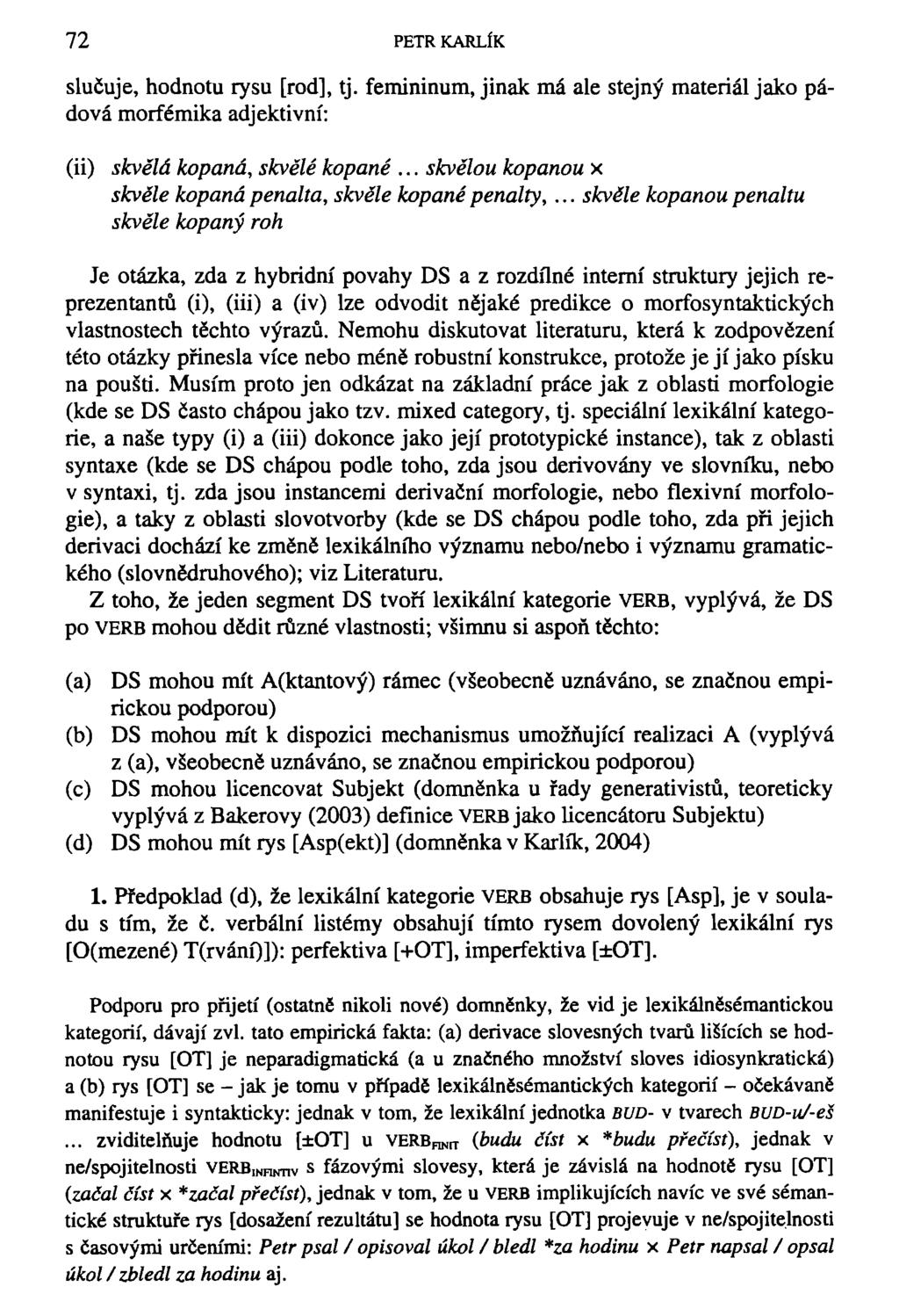 72 PETR KARLÍK slučuje, hodnotu rysu [rod], tj. femininum, jinak má ale stejný materiál jako pádová morfémika adjektivní: (ii) skvělá kopaná, skvělé kopané.
